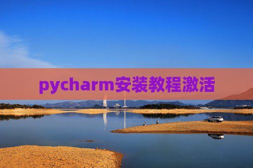 pycharm安装教程激活 pycharm安装教程激活